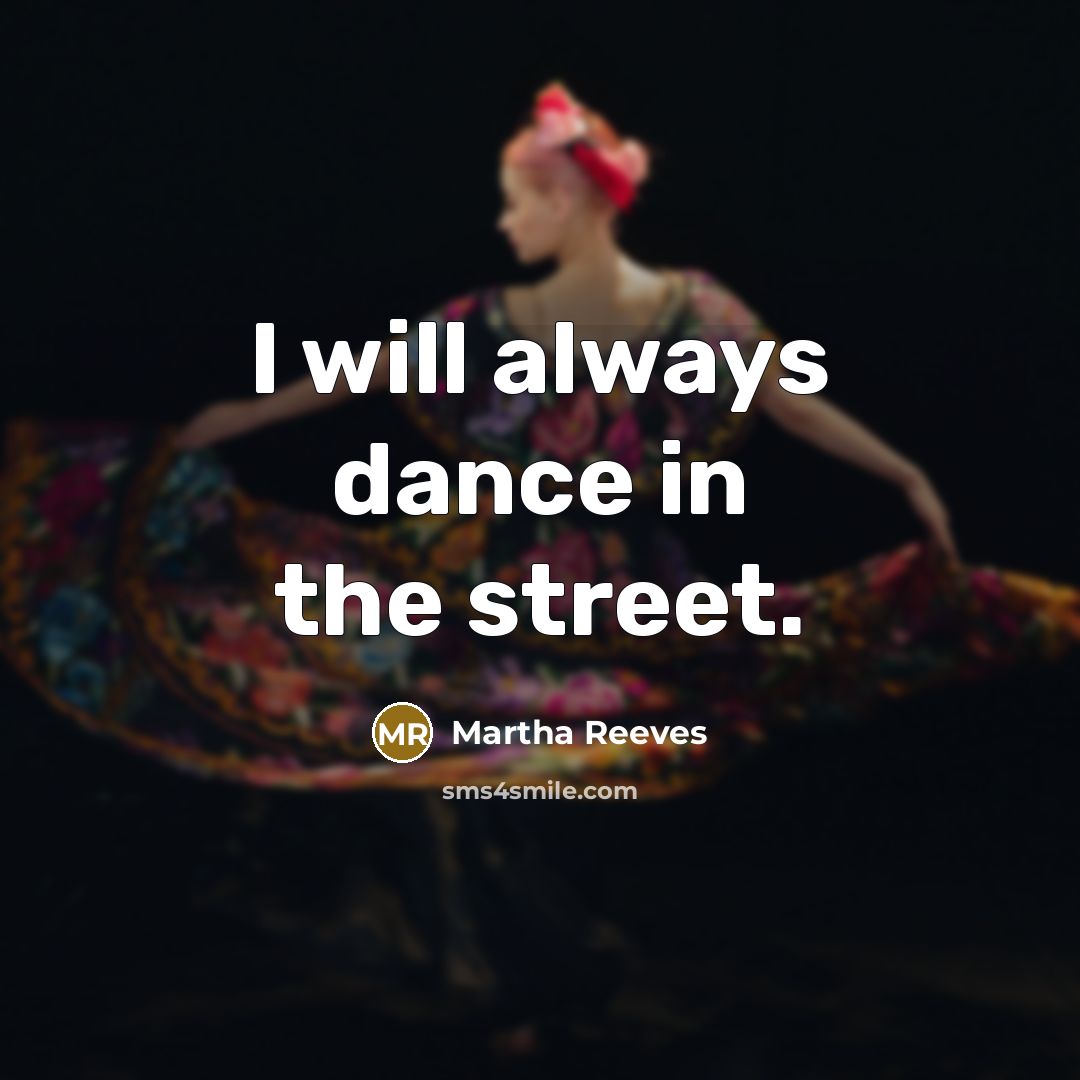 “I will always dance in the street.…” quote by Martha Reeves