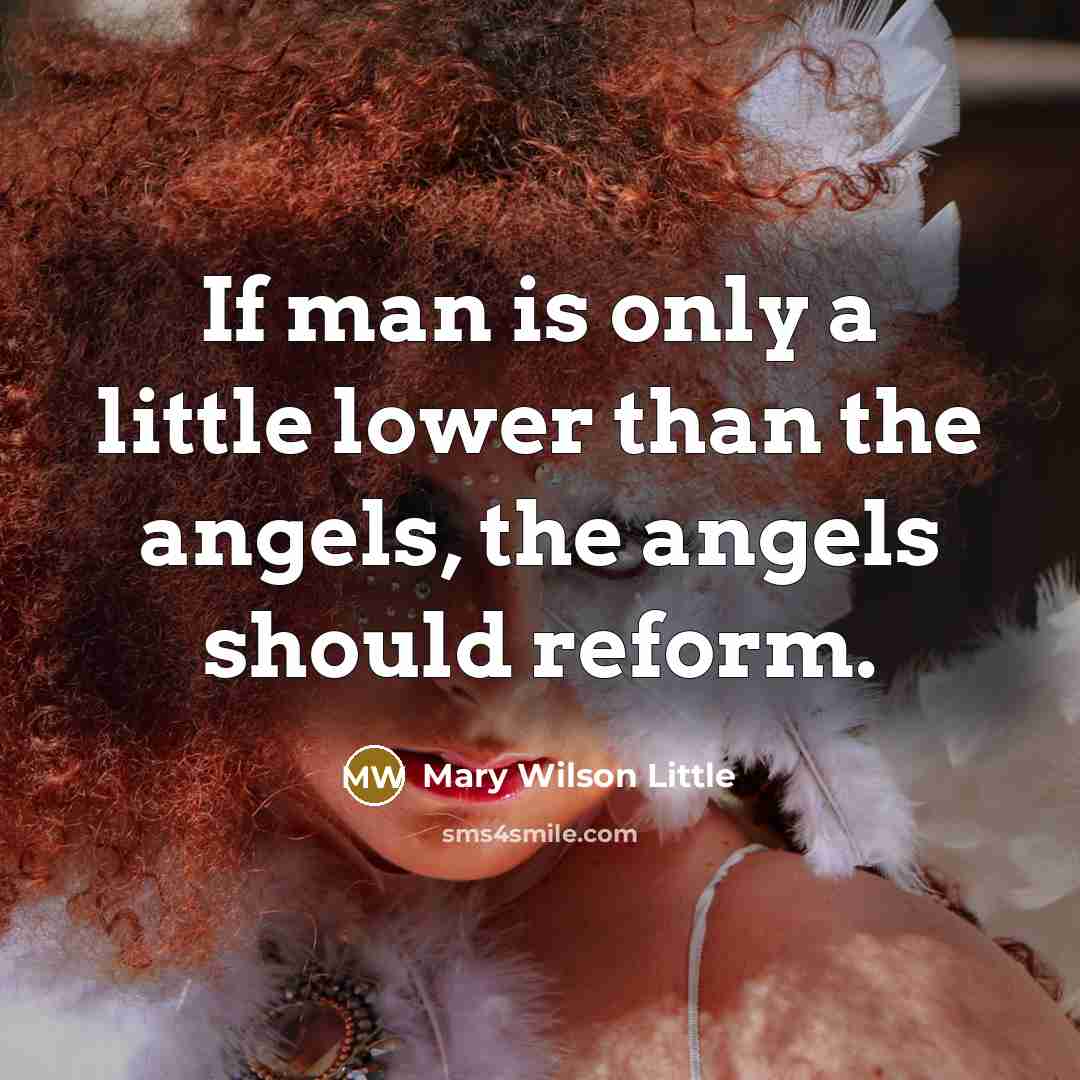 “If man is only a little lower than the angels,…” quote by Mary Wilson Little
