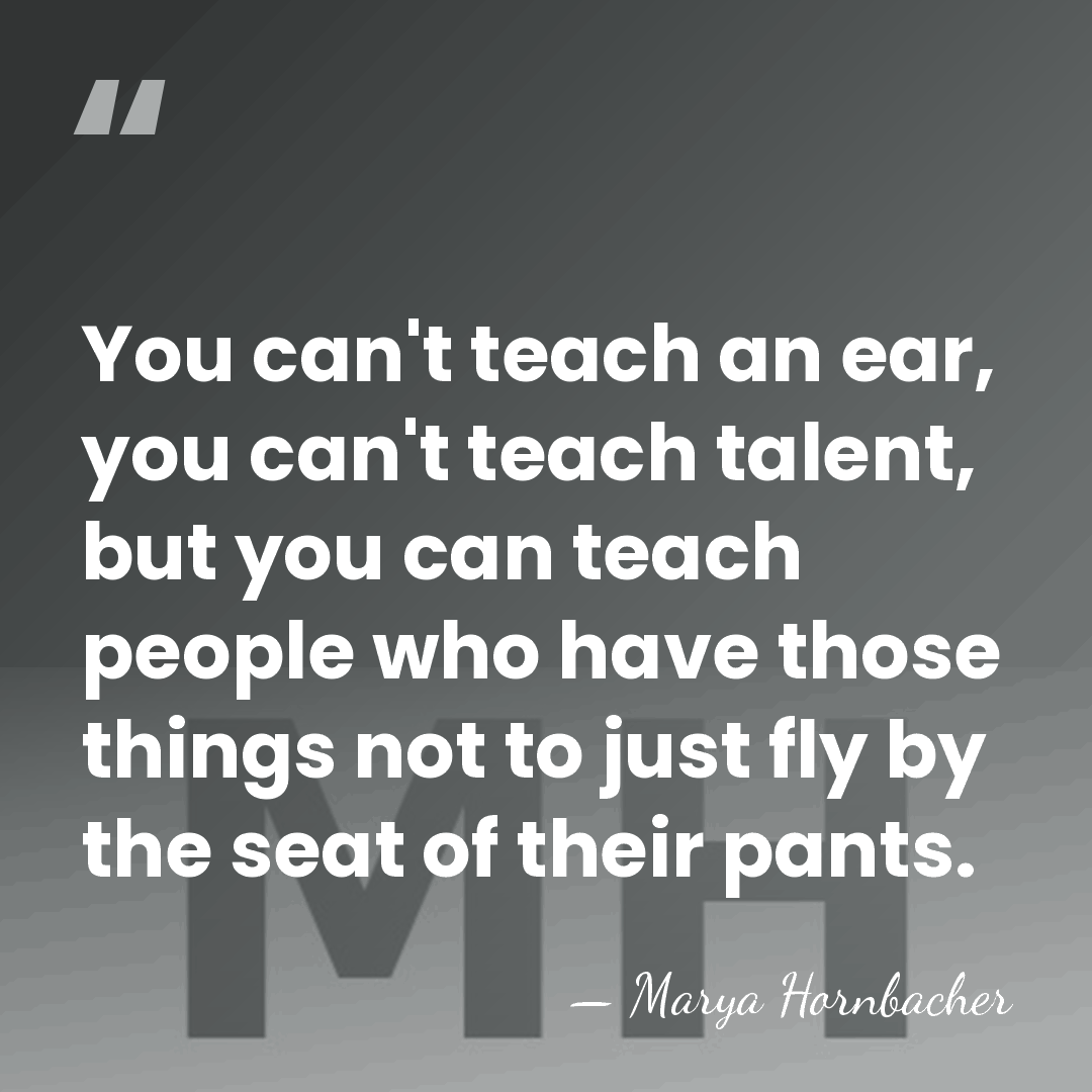 You can't teach an ear, you can't teach talent, but you can&hellip; - Marya Hornbacher