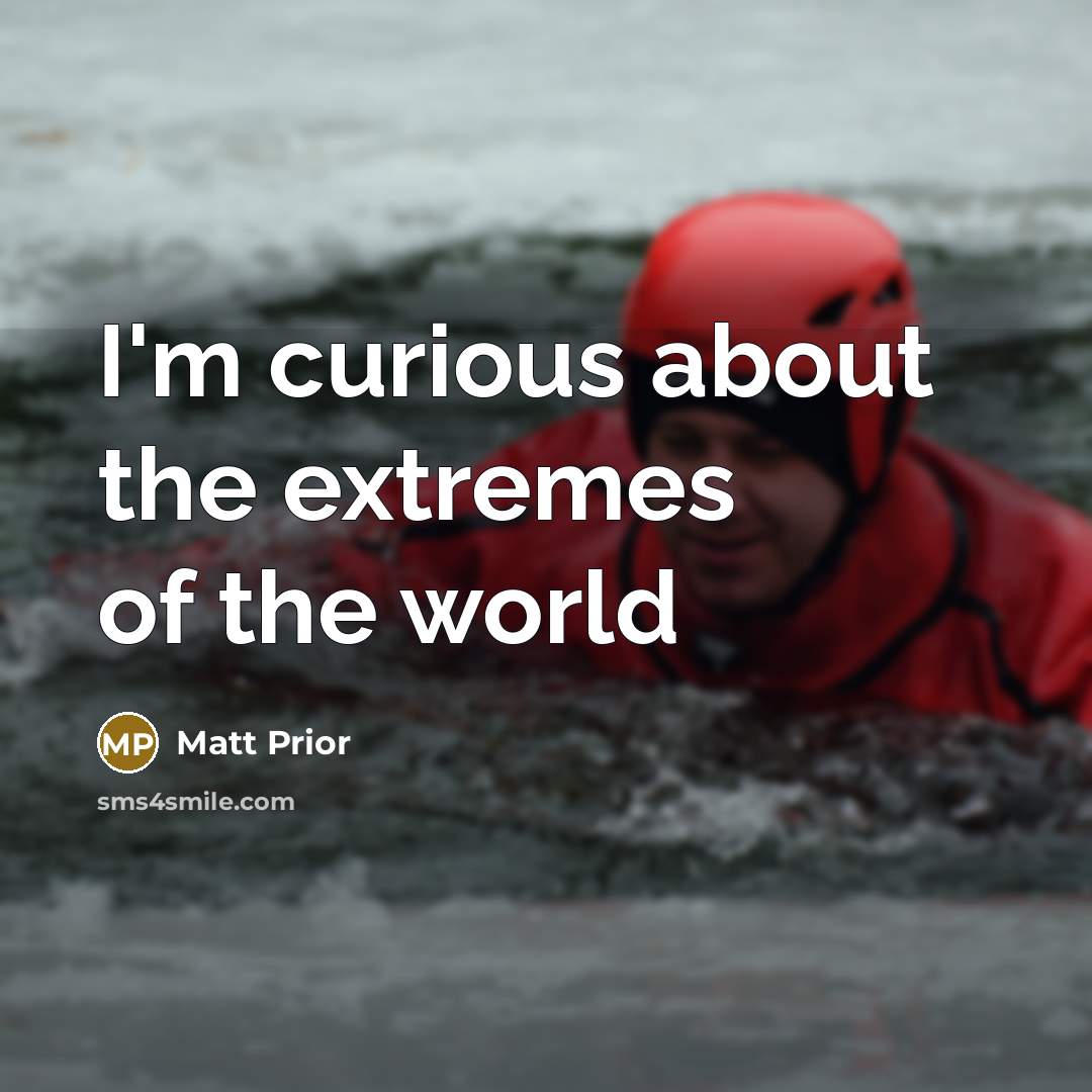 “I'm curious about the extremes of the world…” quote by Matt Prior