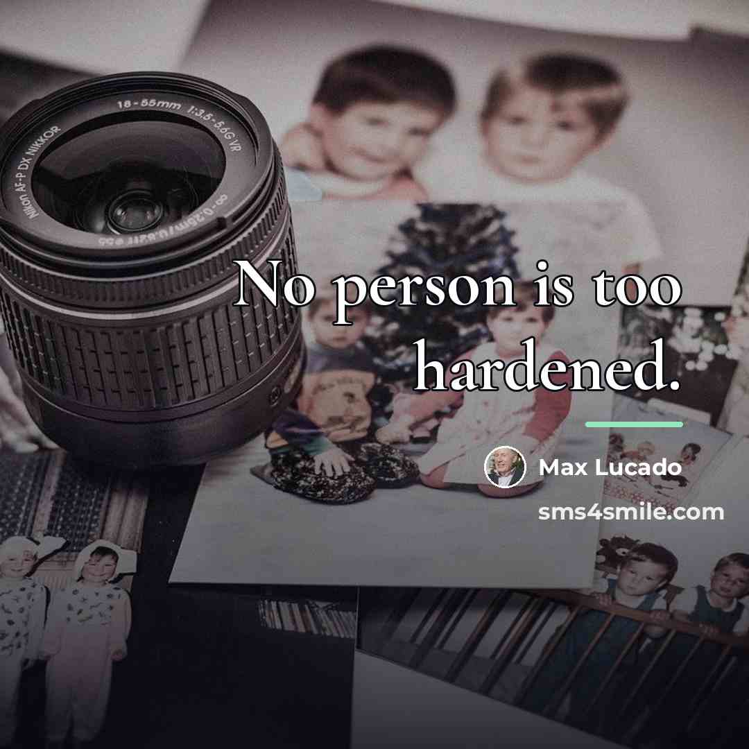 “No person is too hardened.…” quote by Max Lucado