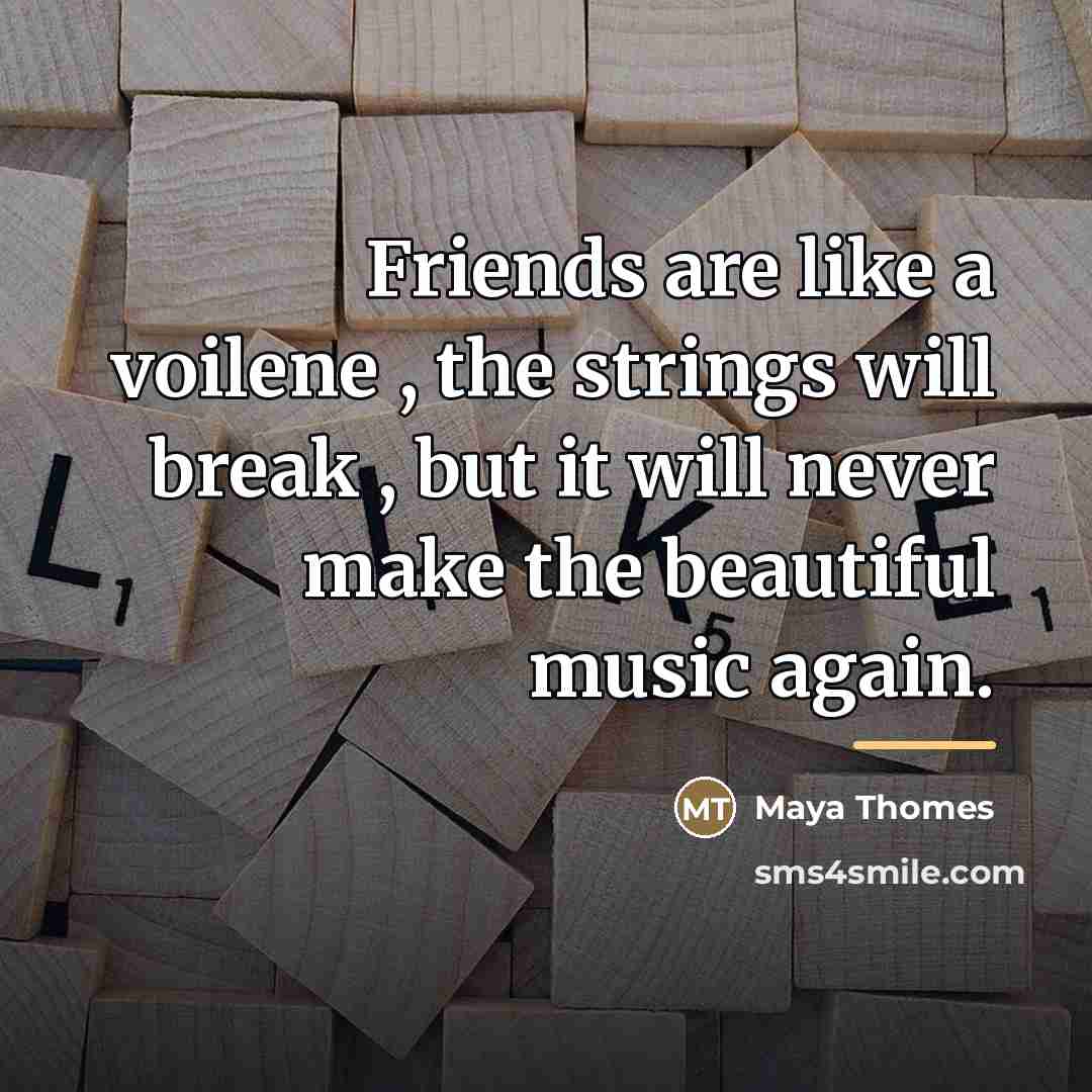 “Friends are like a voilene , the strings will break…” quote by Maya Thomes