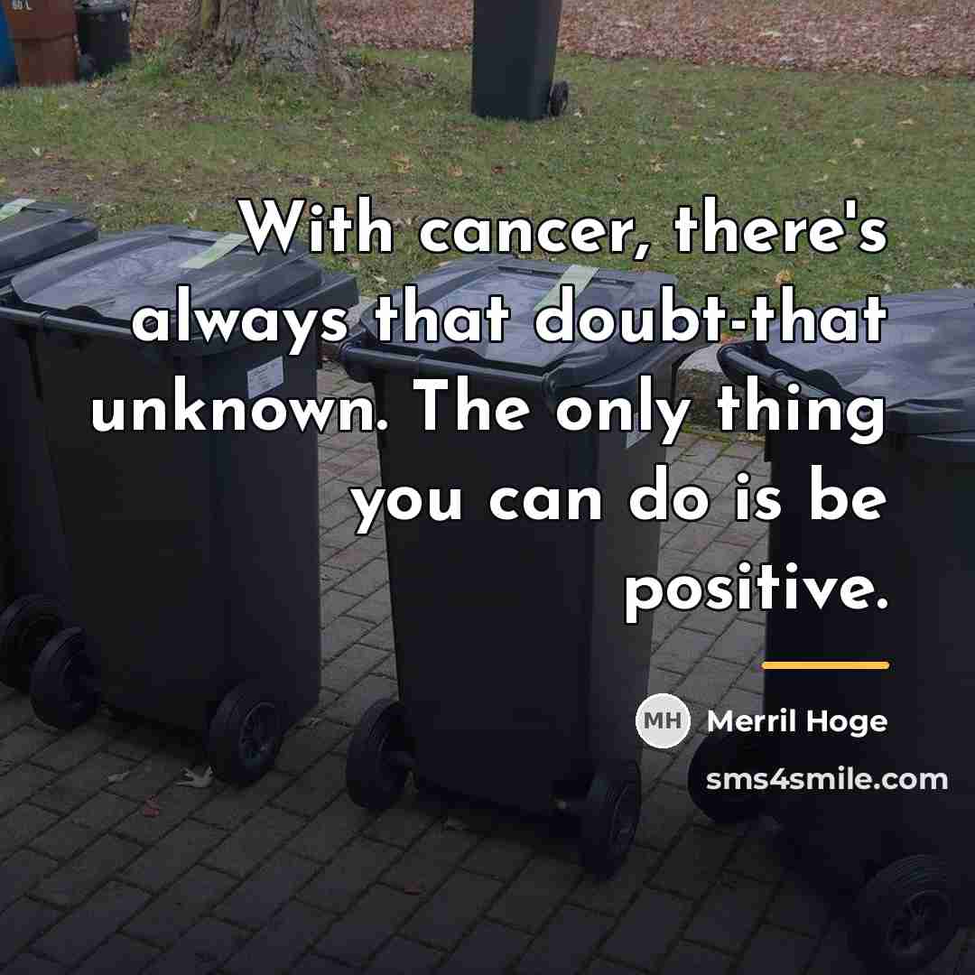 “With cancer, there's always that doubt-that unknown. The only thing…” quote by Merril Hoge