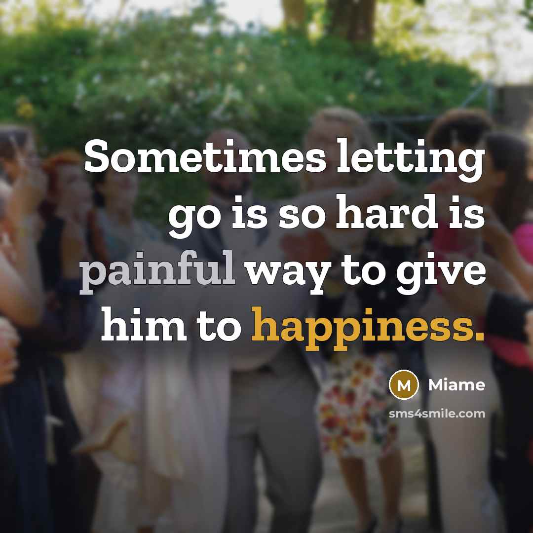 “Sometimes letting go is so hard is painful way to give him to happiness.” quote by Miame