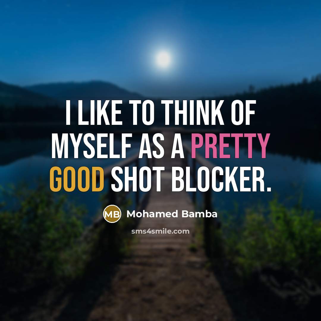 “I like to think of myself as a pretty good shot blocker.” quote by Mohamed Bamba