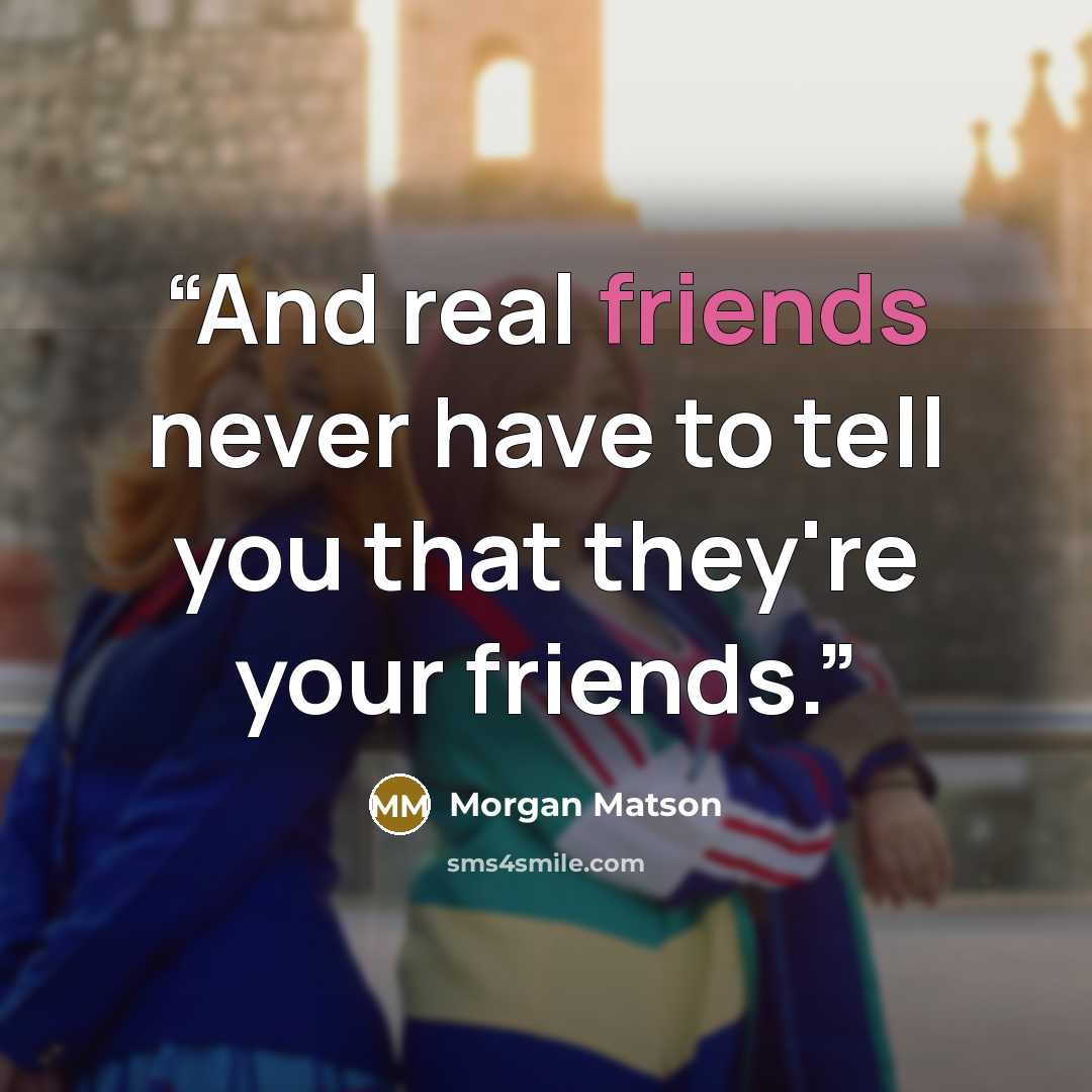 “And real friends never have to tell you that they're your friends.” quote by Morgan Matson