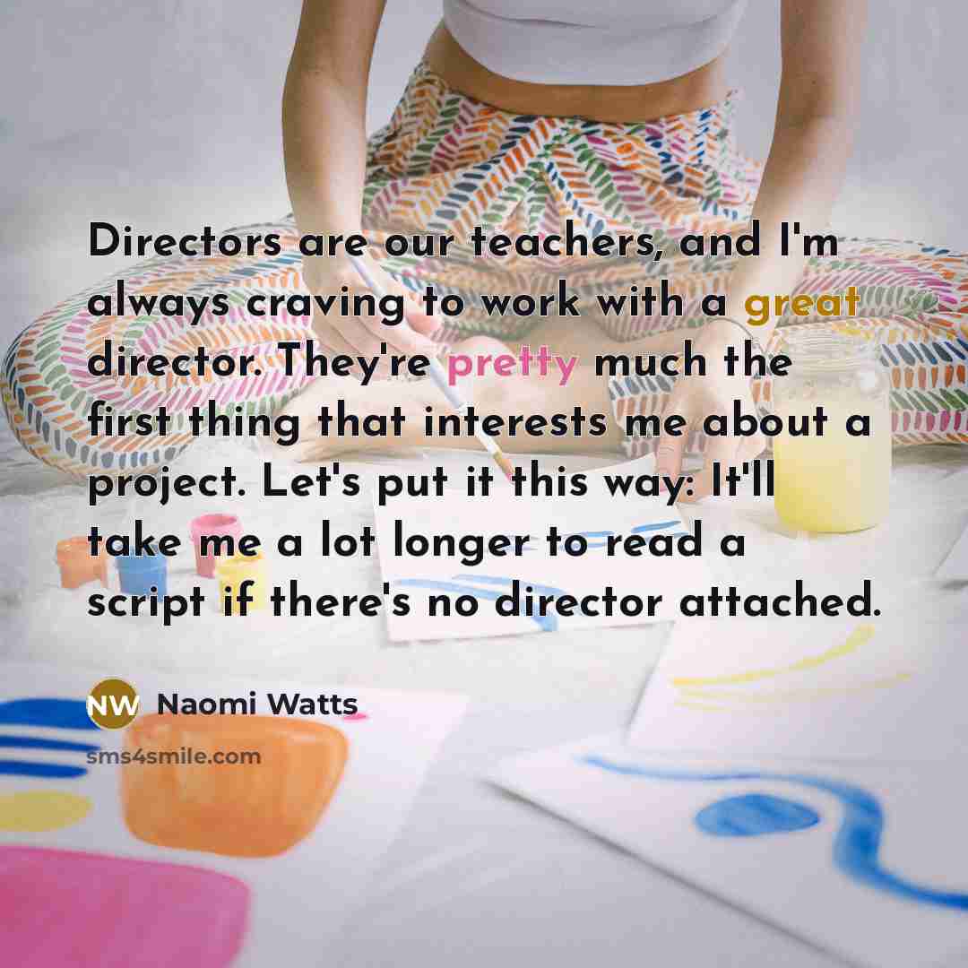 “Directors are our teachers, and I'm always craving to work…” quote by Naomi Watts