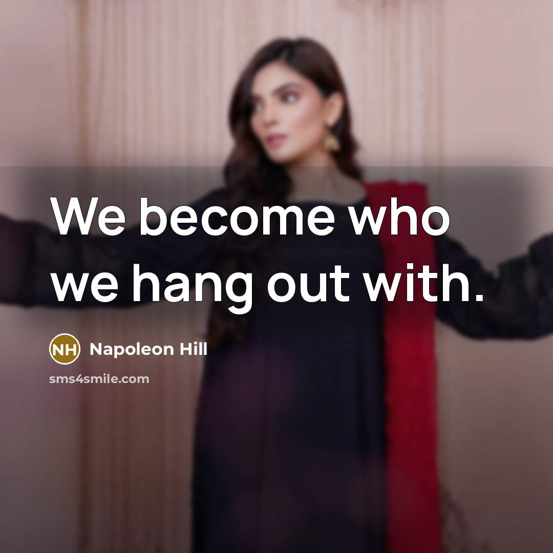 “We become who we hang out with.” quote by Napoleon Hill