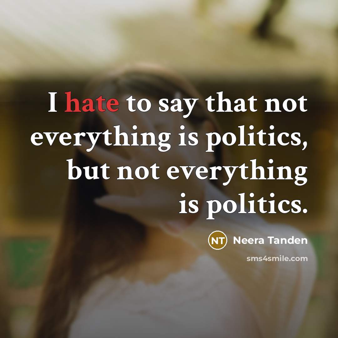“I hate to say that not everything is politics, but…” quote by Neera Tanden