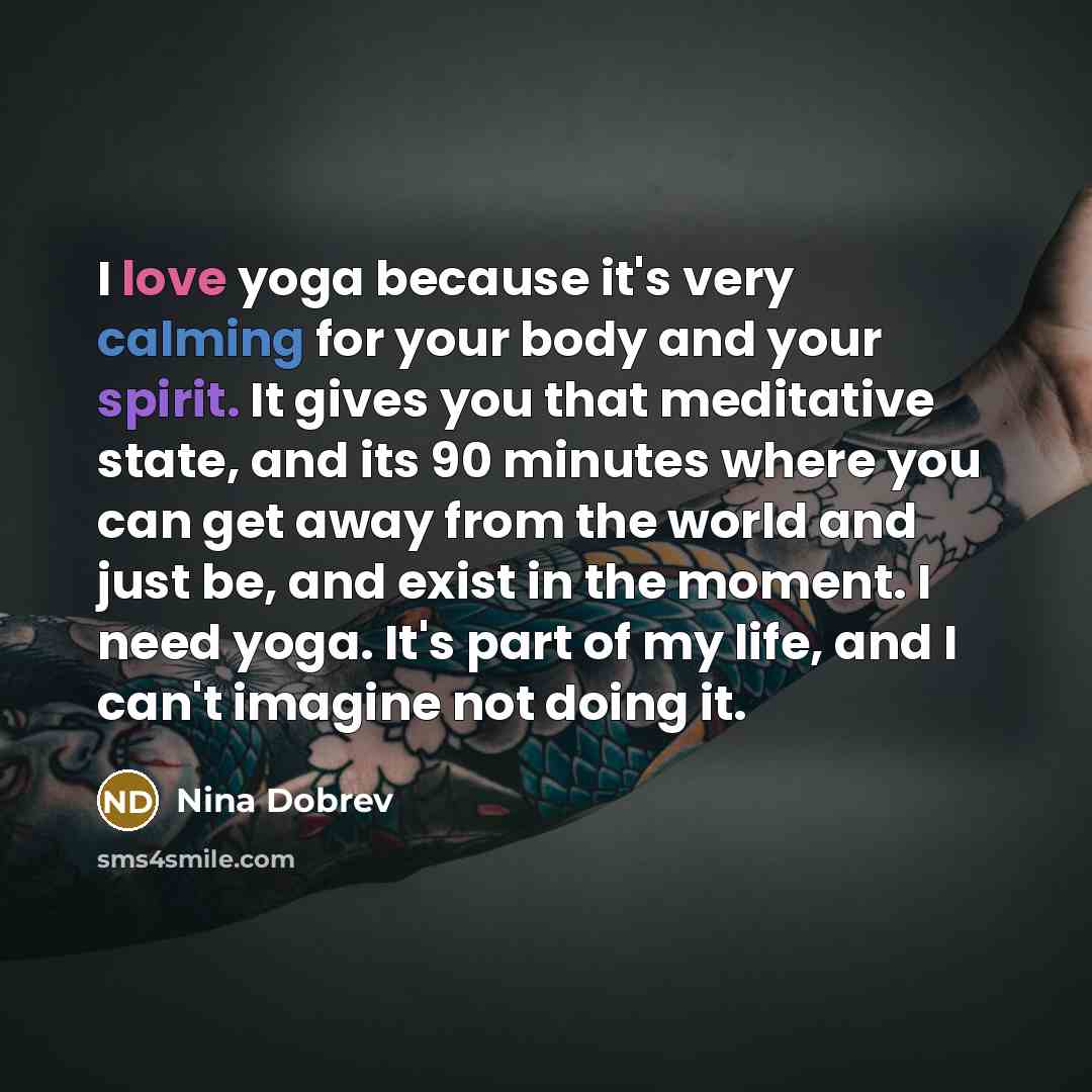 “I love yoga because it's very calming for your body…” quote by Nina Dobrev