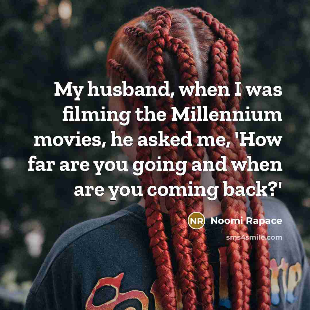 “My husband, when I was filming the Millennium movies, he…” quote by Noomi Rapace