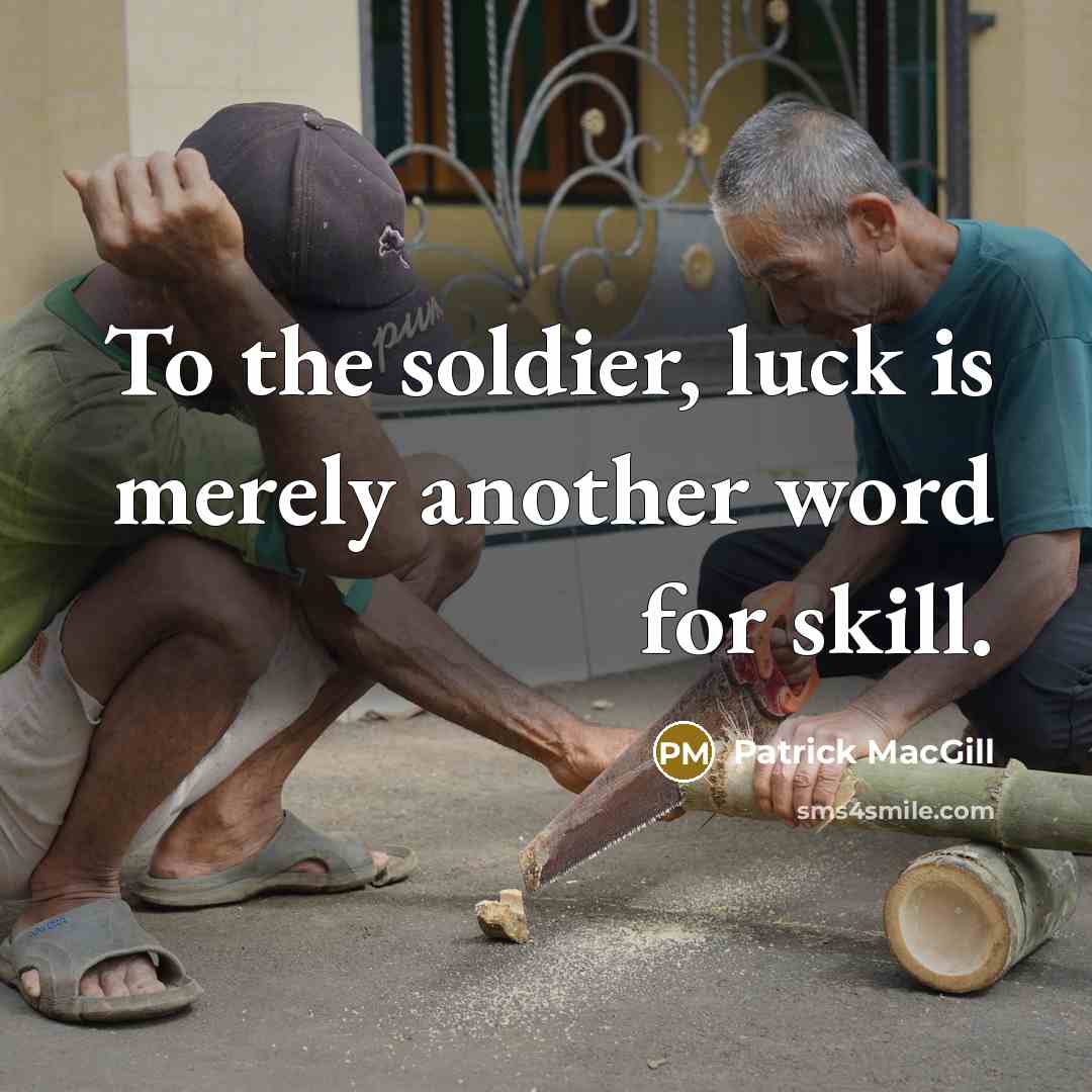 “To the soldier, luck is merely another word for skill.…” quote by Patrick MacGill