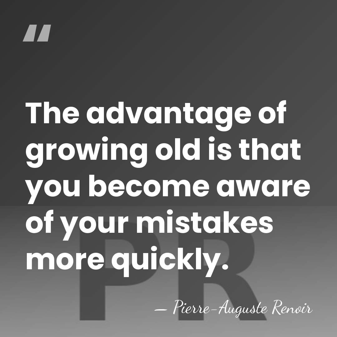 The advantage of growing old is that you become aware of your&hellip; - Pierre-Auguste Renoir