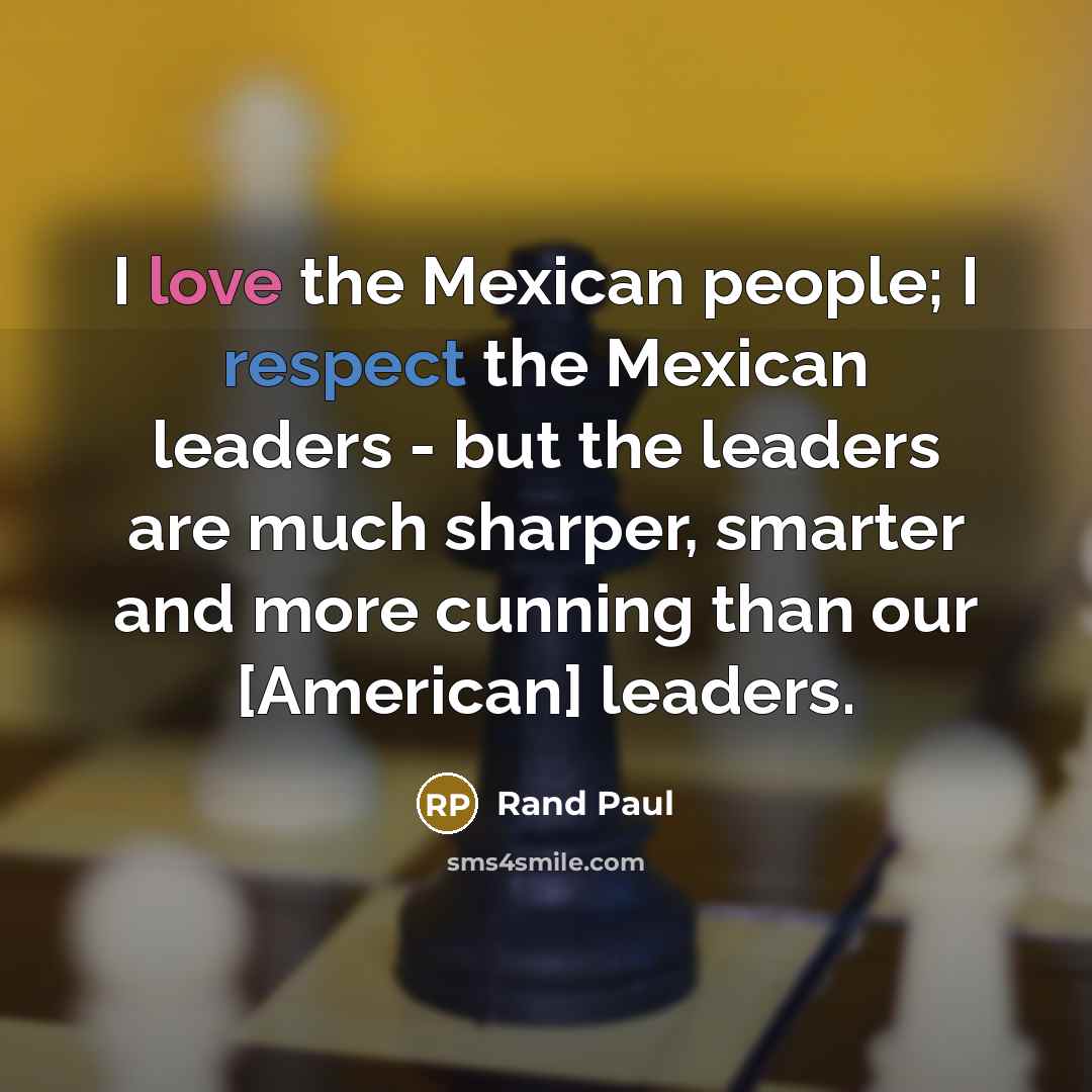 “I love the Mexican people; I respect the Mexican leaders…” quote by Rand Paul