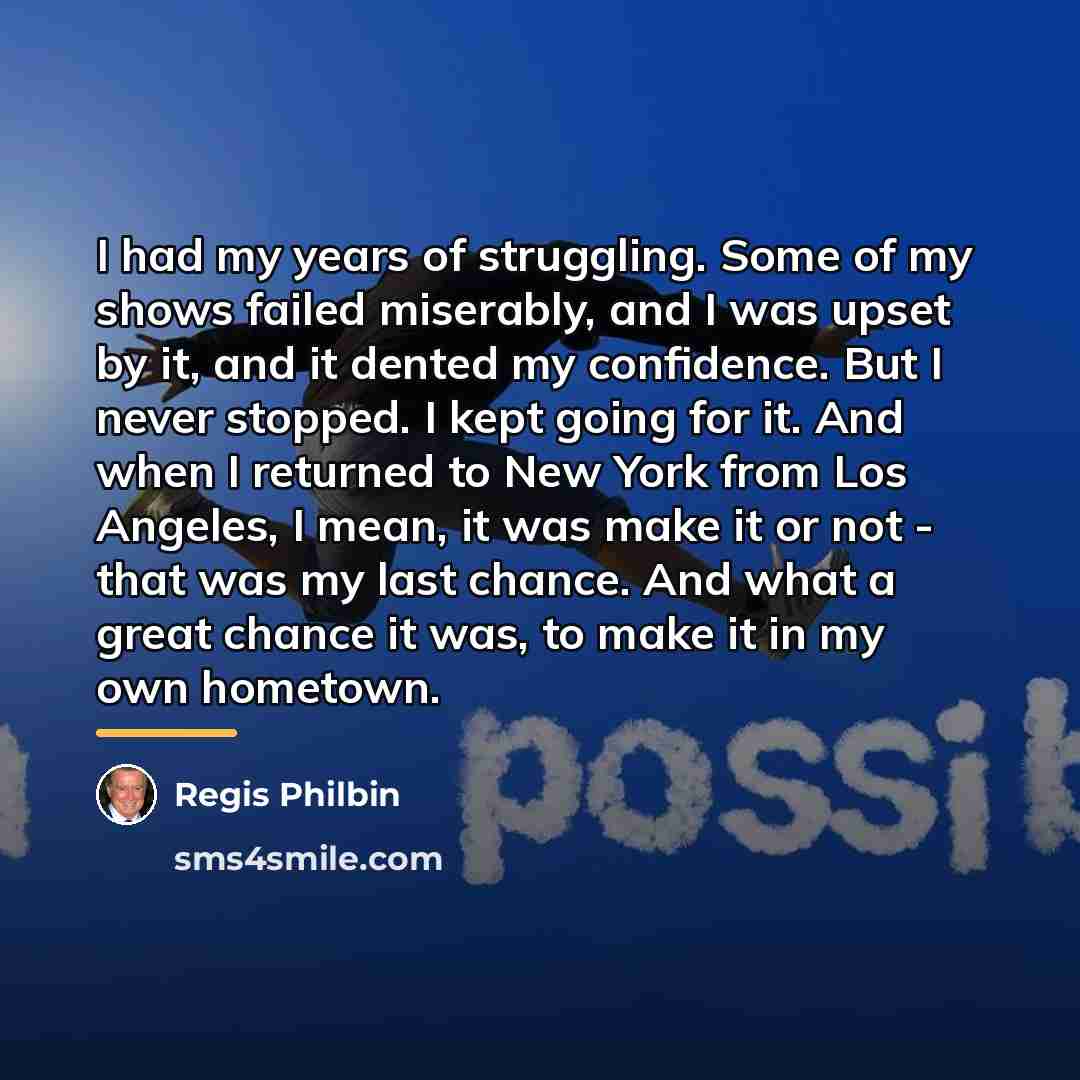 “I had my years of struggling. Some of my shows…” quote by Regis Philbin