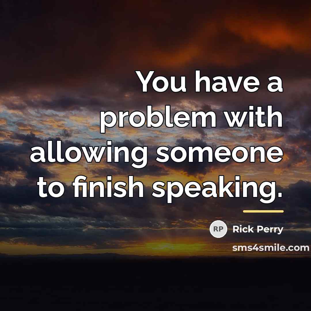 “You have a problem with allowing someone to finish speaking.…” quote by Rick Perry