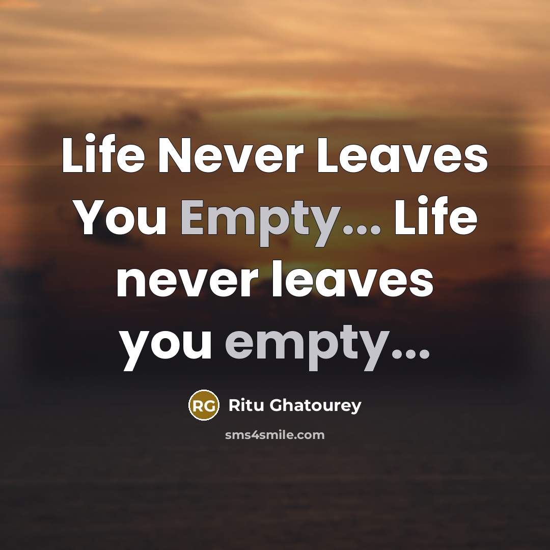 “Life Never Leaves You Empty... Life never leaves you empty...…” quote by Ritu Ghatourey