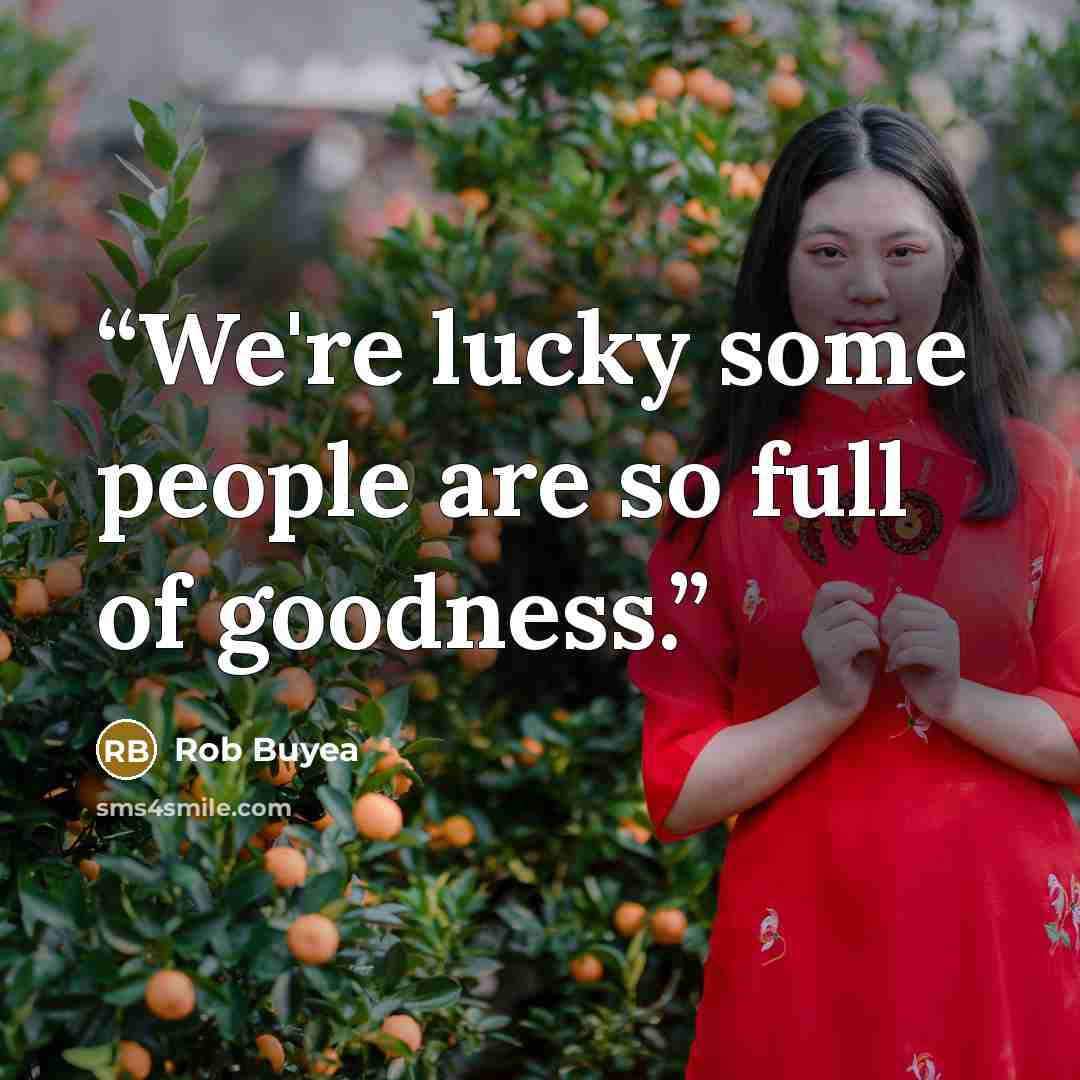 “We're lucky some people are so full of goodness.” quote by Rob Buyea