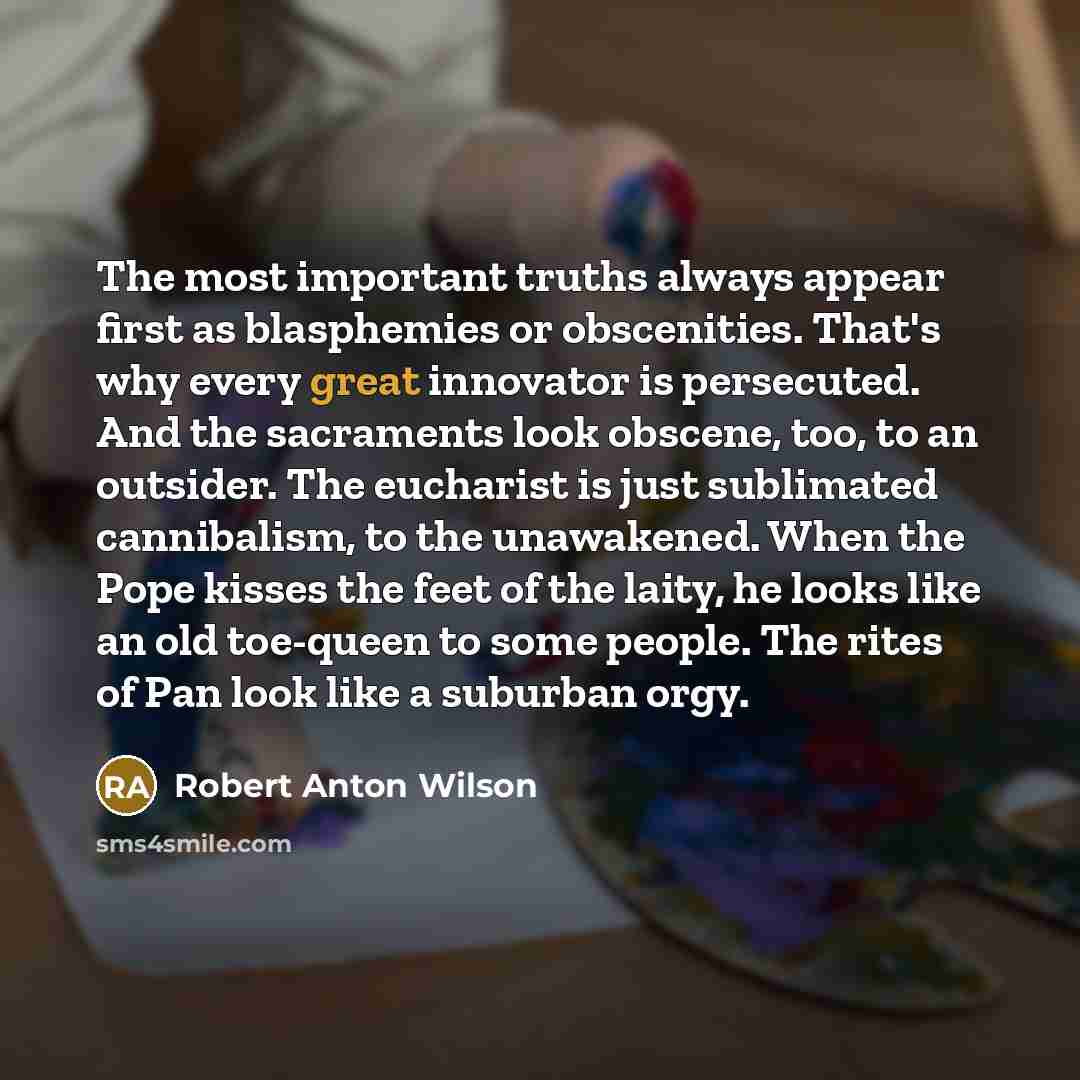“The most important truths always appear first as blasphemies or…” quote by Robert Anton Wilson