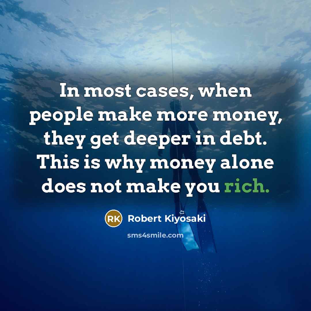 “In most cases, when people make more money, they get…” quote by Robert Kiyosaki