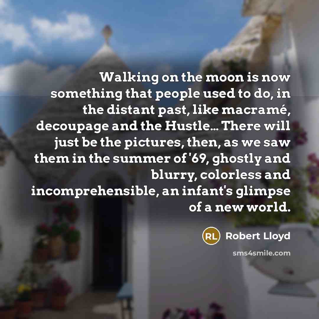“Walking on the moon is now something that people used…” quote by Robert Lloyd