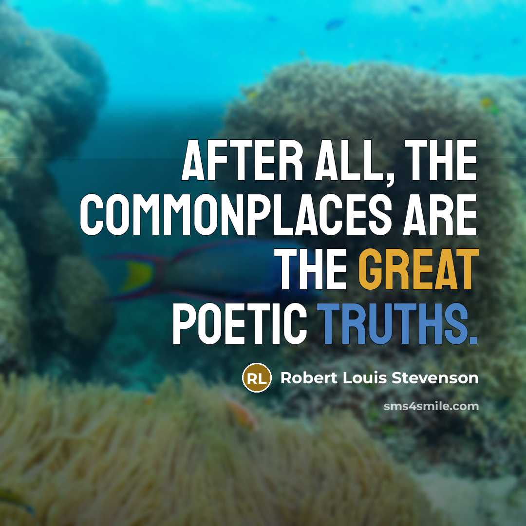 “After all, the commonplaces are the great poetic truths.…” quote by Robert Louis Stevenson