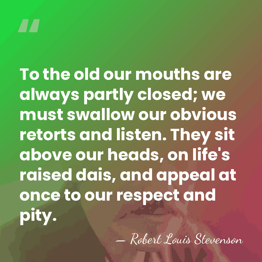 To the old our mouths are always partly closed; we must swallow&hellip; - Robert Louis Stevenson