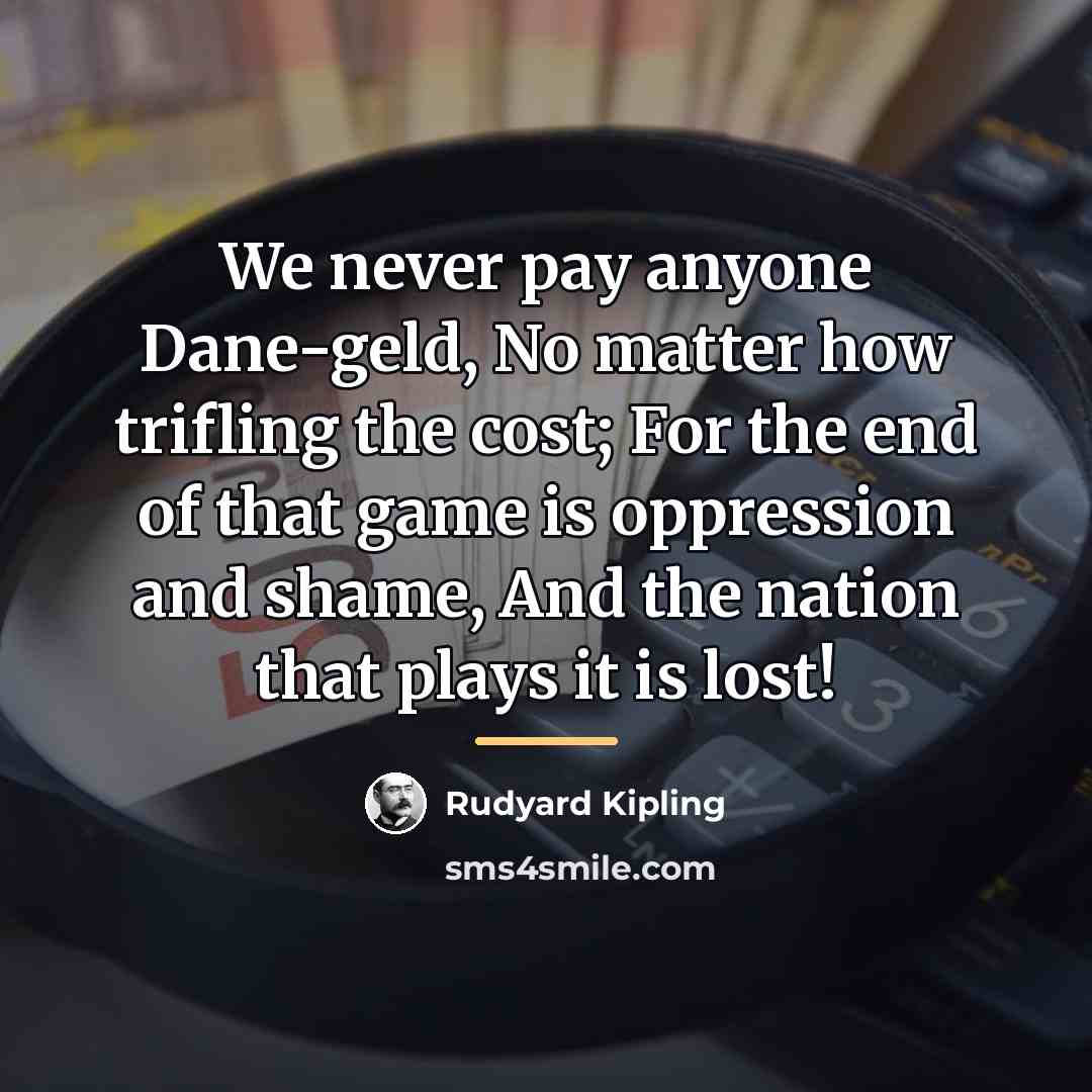 “We never pay anyone Dane-geld, No matter how trifling the…” quote by Rudyard Kipling