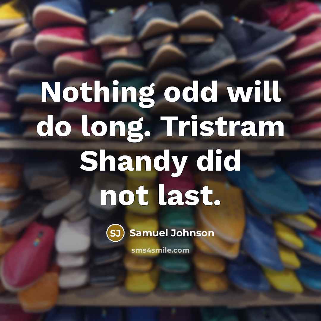 “Nothing odd will do long. Tristram Shandy did not last.” quote by Samuel Johnson