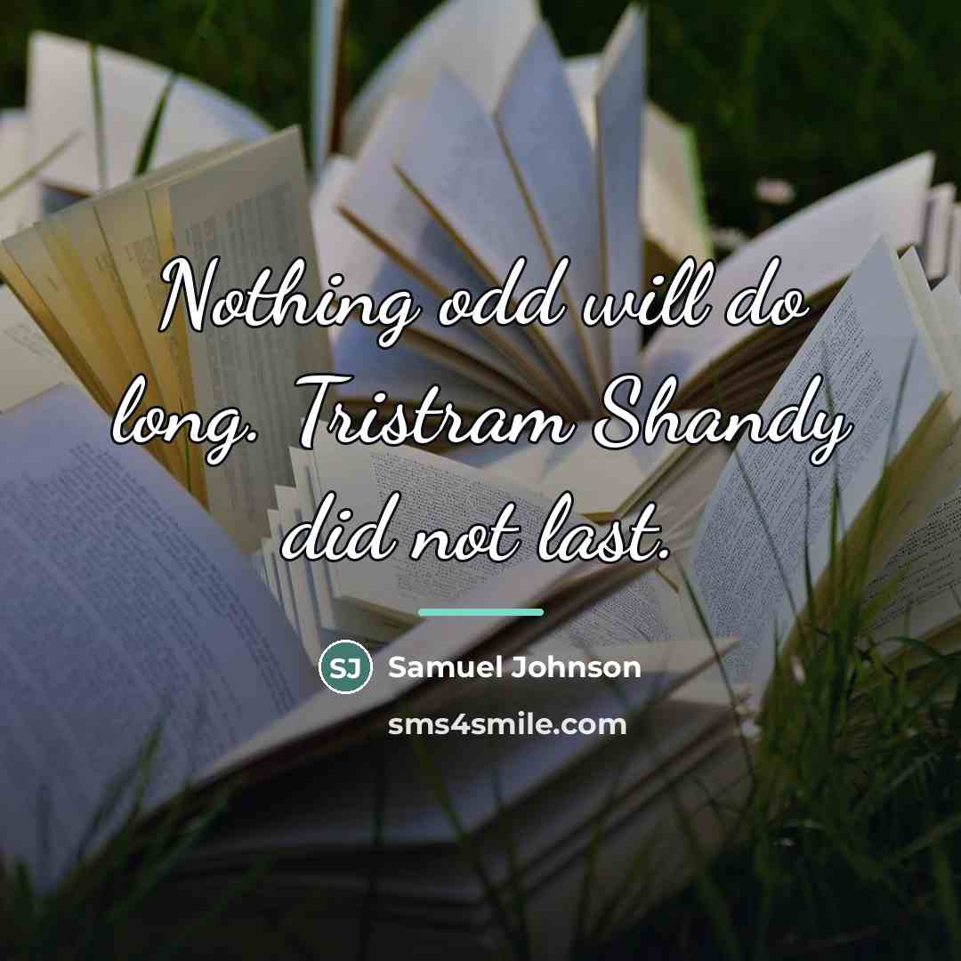 “Nothing odd will do long. Tristram Shandy did not last.…” quote by Samuel Johnson