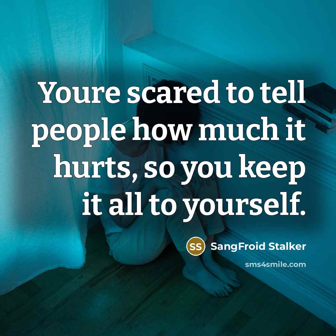 “Youre scared to tell people how much it hurts, so…” quote by SangFroid Stalker
