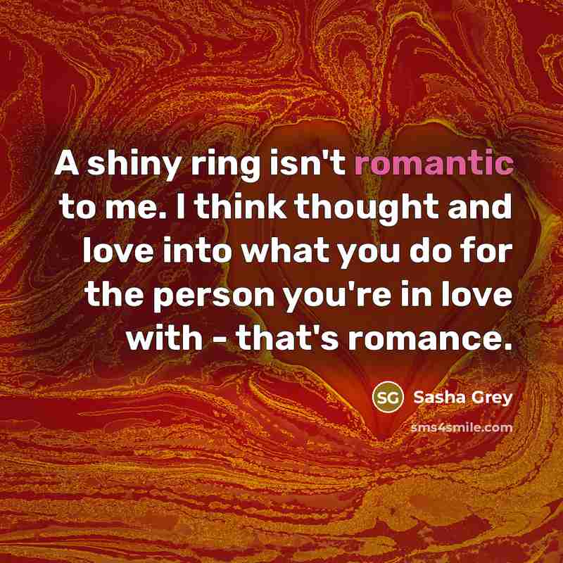 “A shiny ring isn't romantic to me. I think thought…” quote by Sasha Grey