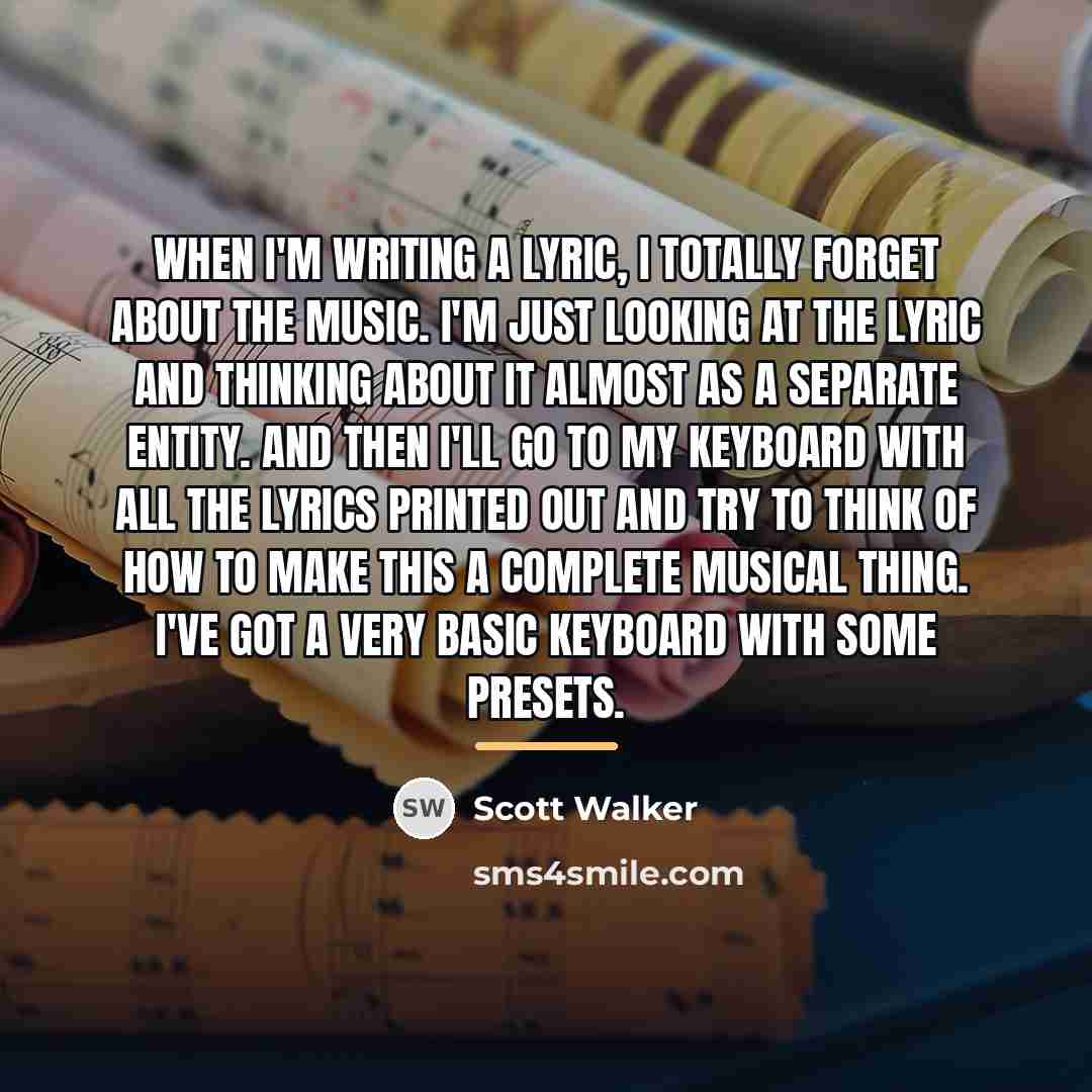 “When I'm writing a lyric, I totally forget about the…” quote by Scott Walker
