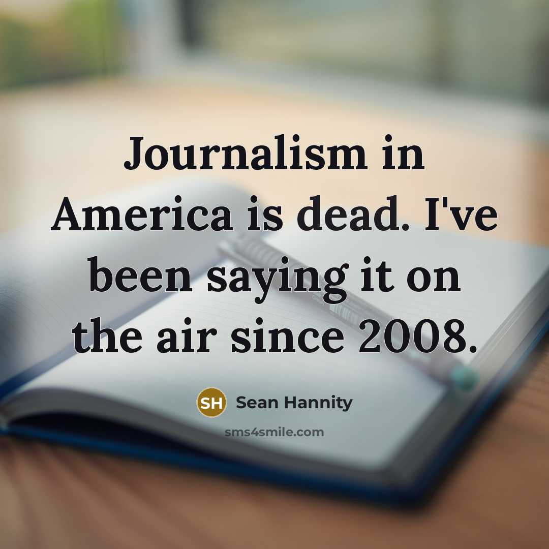 “Journalism in America is dead. I've been saying it on…” quote by Sean Hannity