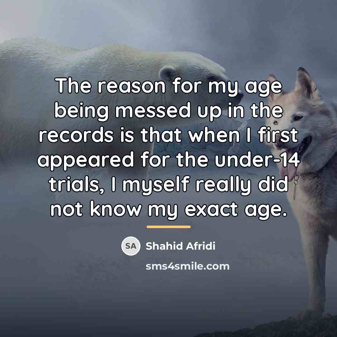 “The reason for my age being messed up in the…” quote by Shahid Afridi