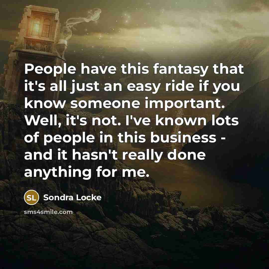“People have this fantasy that it's all just an easy…” quote by Sondra Locke