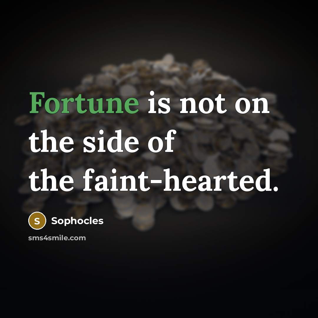 “Fortune is not on the side of the faint-hearted.” quote by Sophocles