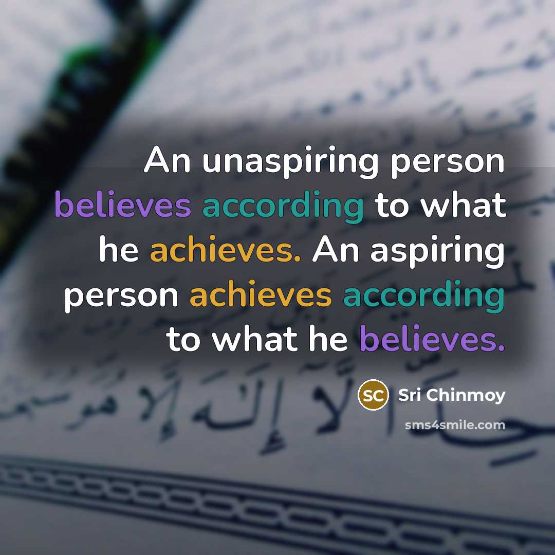 “An unaspiring person believes according to what he achieves. An…” quote by Sri Chinmoy