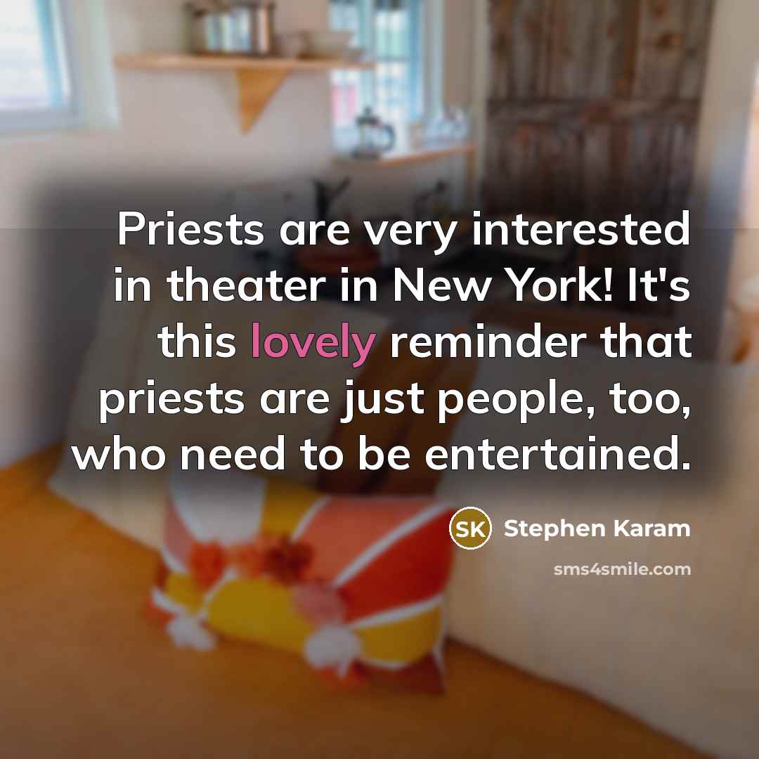 “Priests are very interested in theater in New York! It's…” quote by Stephen Karam