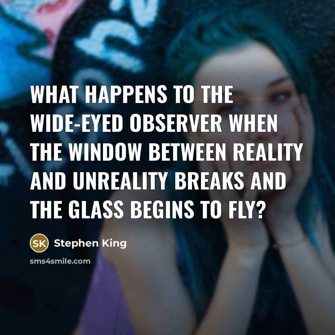 “What happens to the wide-eyed observer when the window between…” quote by Stephen King