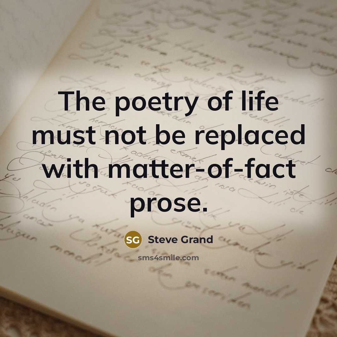 “The poetry of life must not be replaced with matter-of-fact…” quote by Steve Grand
