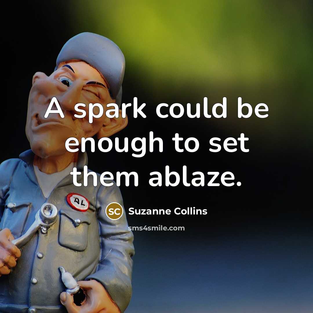 “A spark could be enough to set them ablaze.” quote by Suzanne Collins
