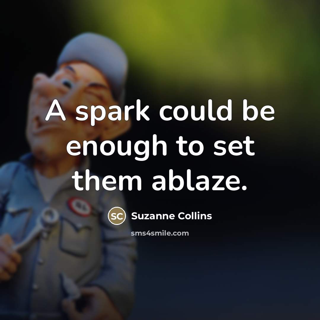 “A spark could be enough to set them ablaze.…” quote by Suzanne Collins