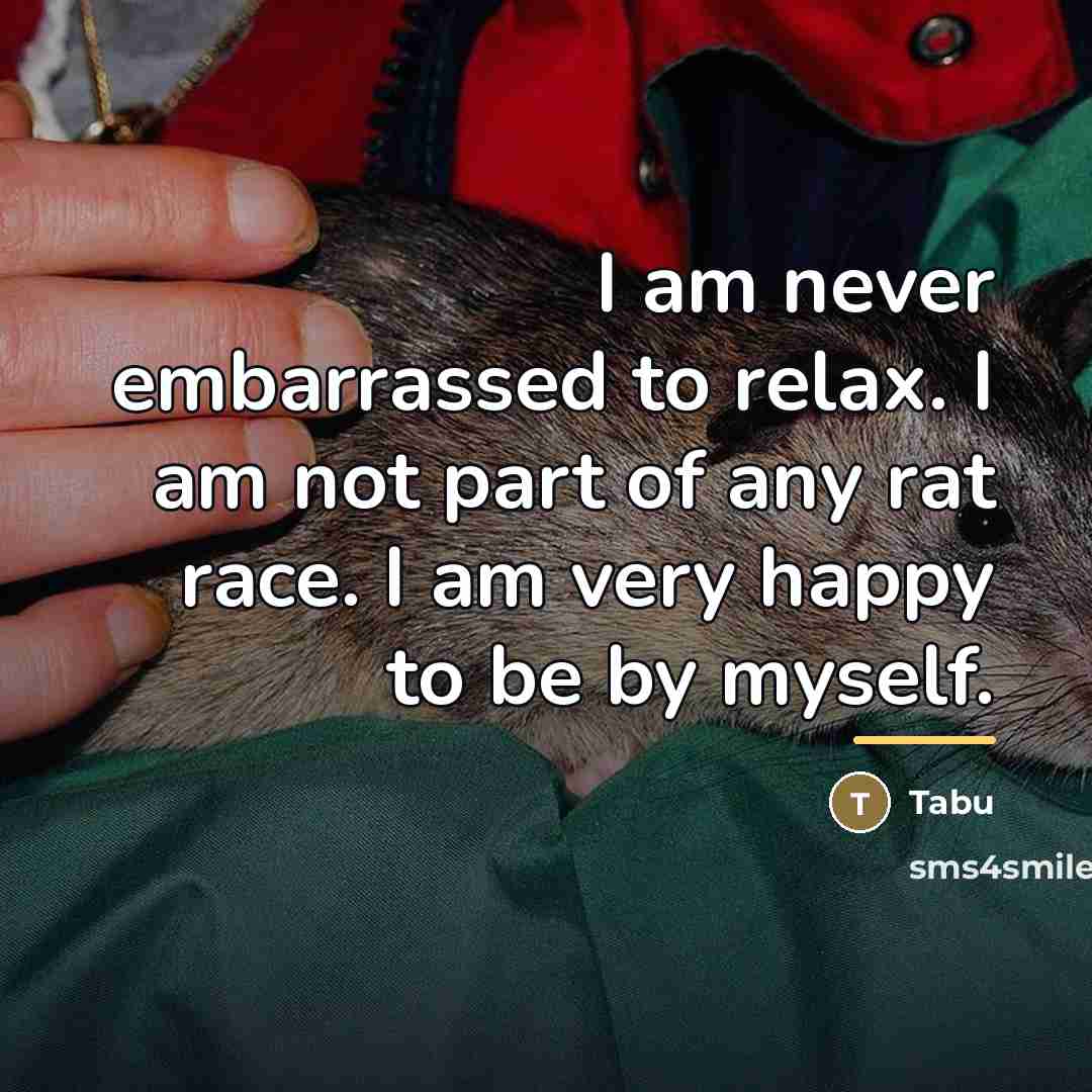 “I am never embarrassed to relax. I am not part…” quote by Tabu