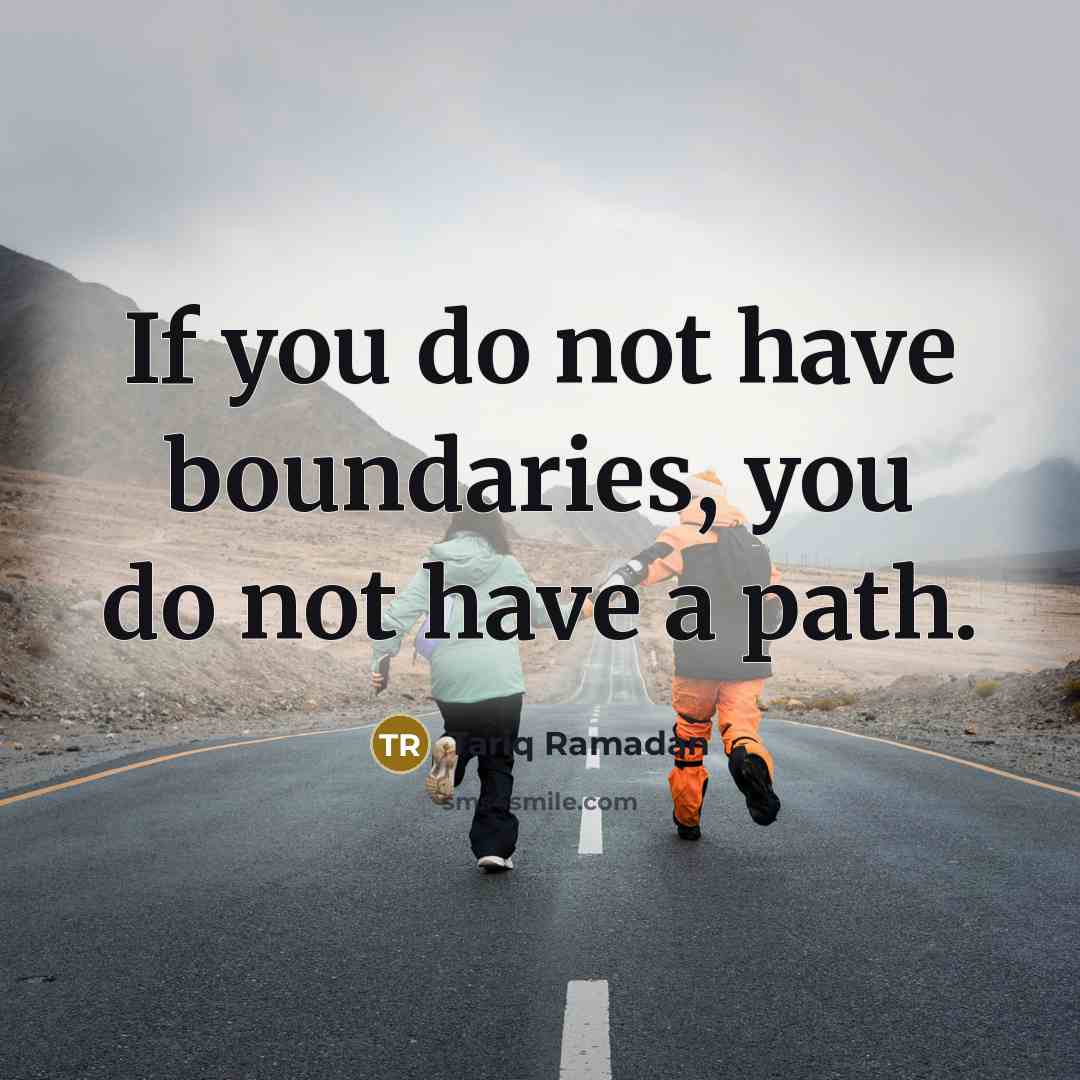 “If you do not have boundaries, you do not have…” quote by Tariq Ramadan