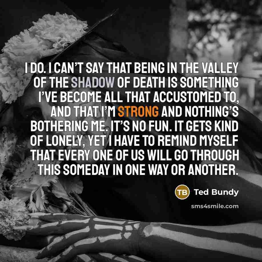 “I do. I can’t say that being in the Valley…” quote by Ted Bundy