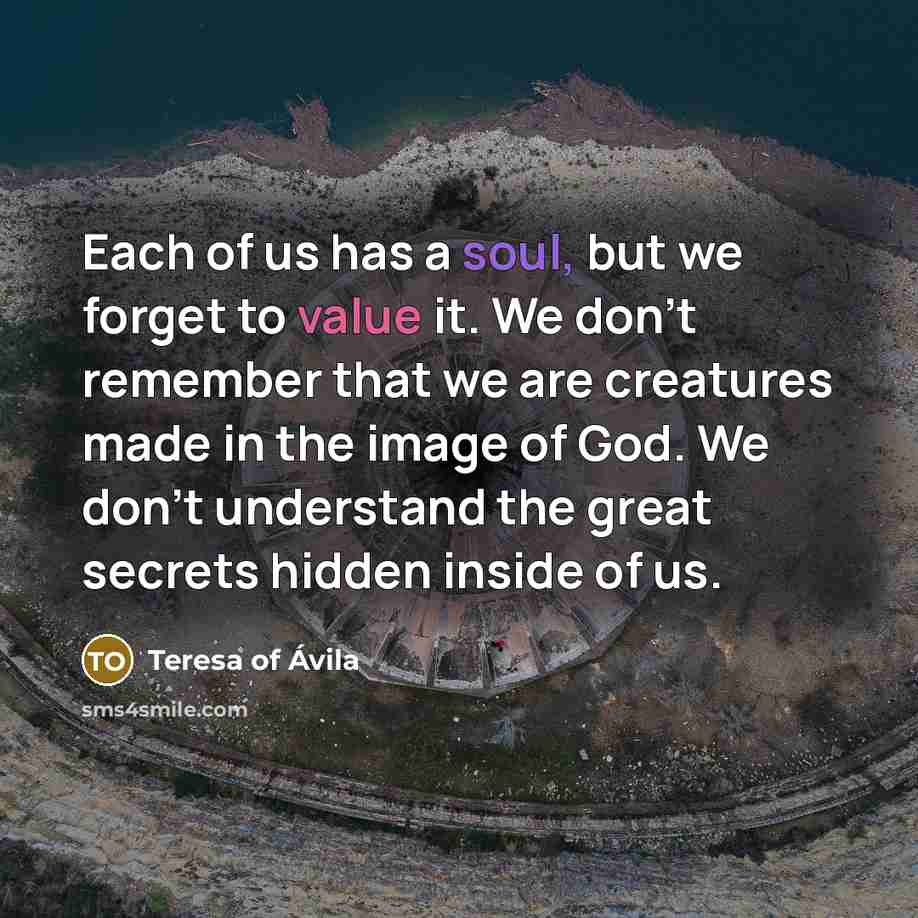 “Each of us has a soul, but we forget to…” quote by Teresa of Avila