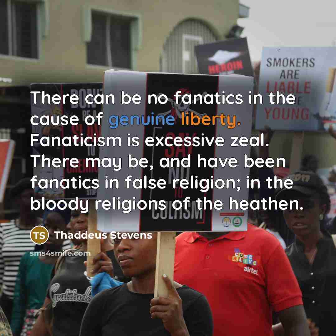 “There can be no fanatics in the cause of genuine…” quote by Thaddeus Stevens