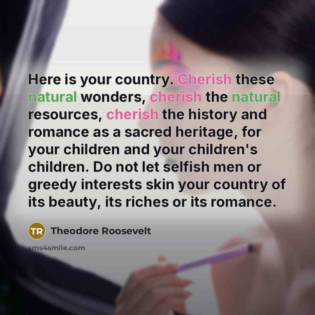 “Here is your country. Cherish these natural wonders, cherish the…” quote by Theodore Roosevelt