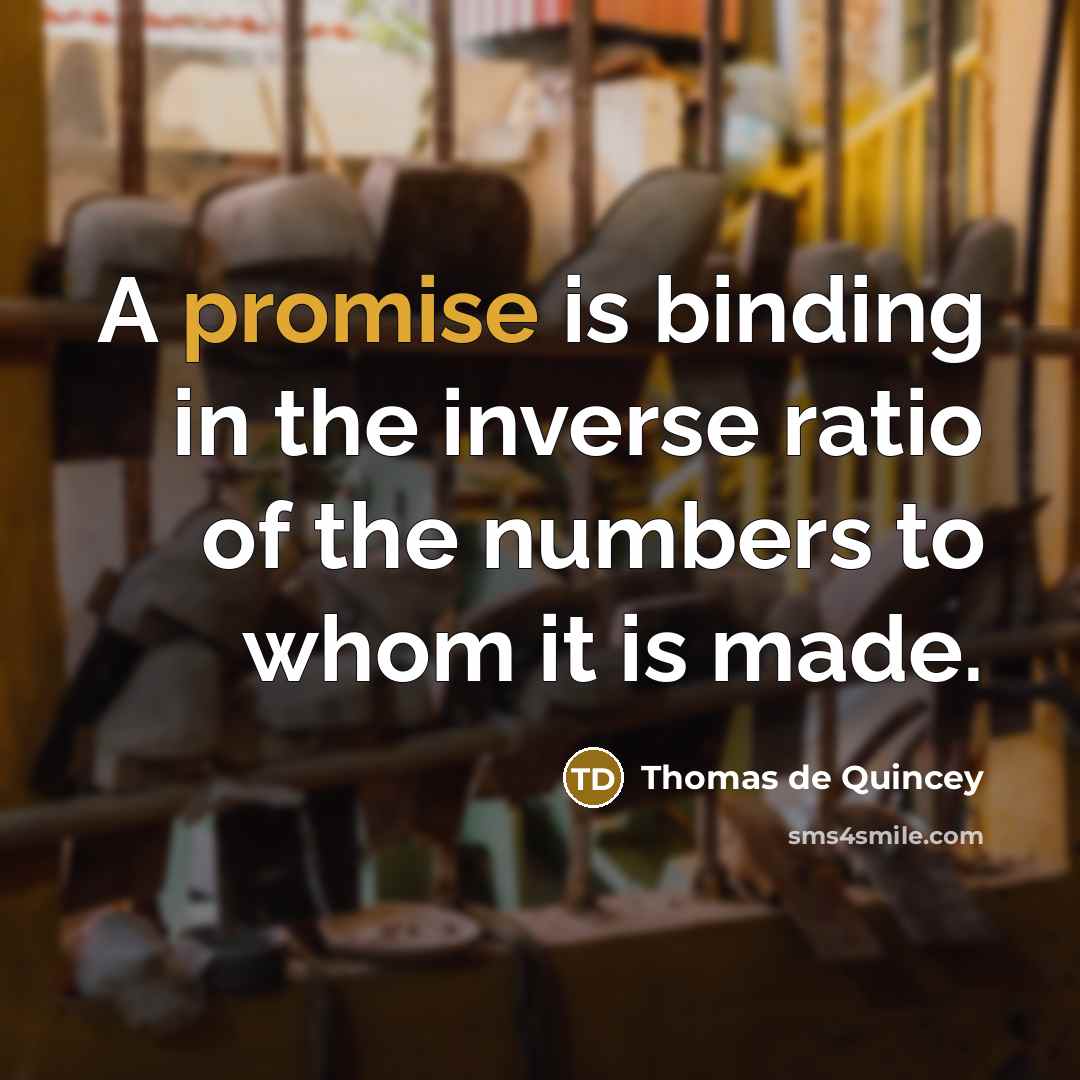 “A promise is binding in the inverse ratio of the…” quote by Thomas de Quincey